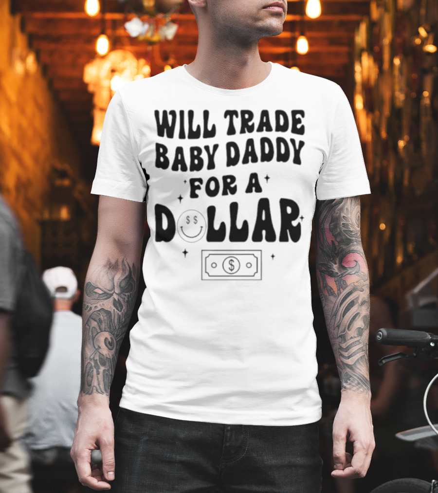 Will Trade Baby Daddy for a Dollar with Money Symbol and Smiley Face T-Shirt