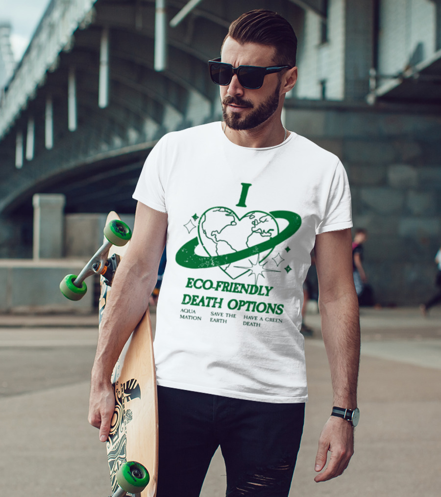 I Heart Eco-Friendly Death Options Aqua Mation Save The Earth Have A Green Death T-Shirt