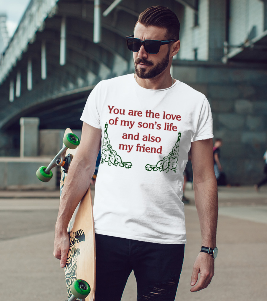 You Are The Love Of My Son's Life And Also My Friend With Rose Accents T-Shirt