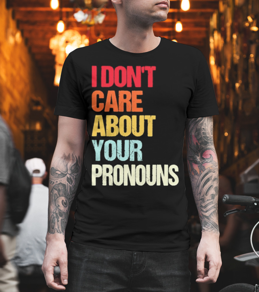 I Don’t Care About Your Pronouns Shirt Black Bold Text Colors T-Shirt