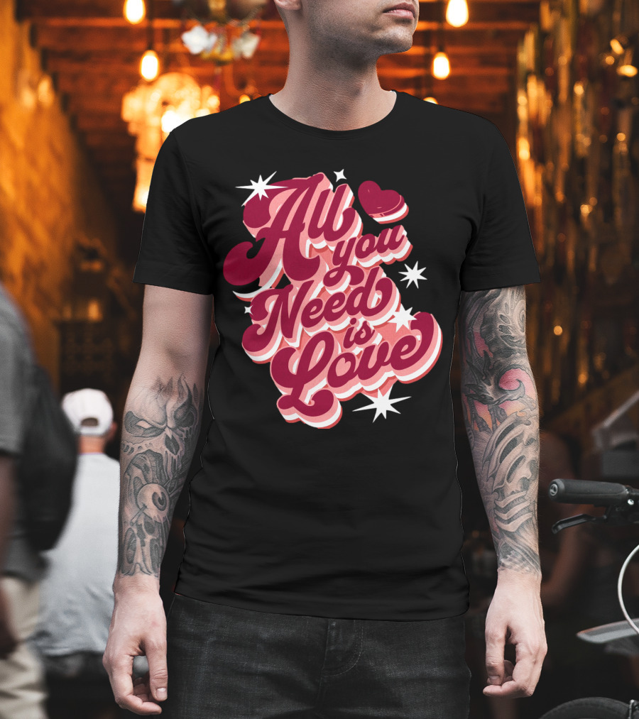 All You Need is Love Valentine's Day T-Shirt