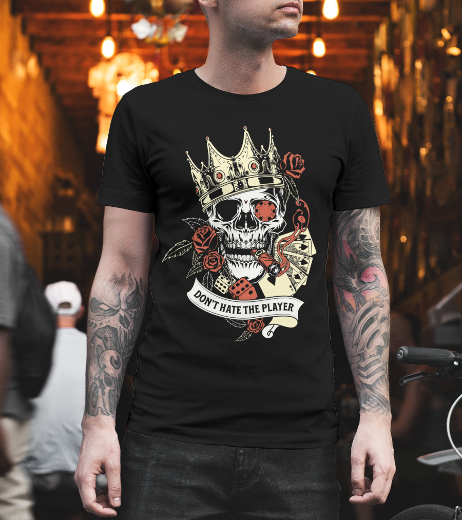 Don't Hate the Player Skull Crown Cards Roses Dice Cigar T-Shirt