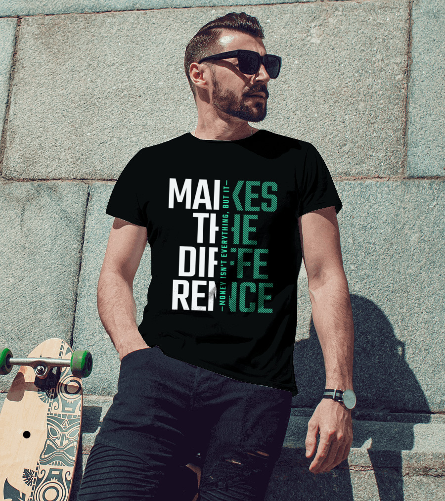 Makes The Difference Money Isn't Everything But It T-Shirt