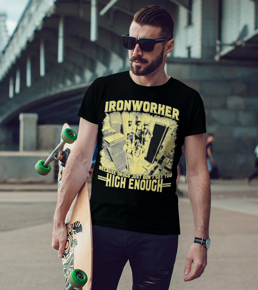 Ironworker Because Drugs Just Don’t Get You High Enough Rooftop Workers Urban Skyline T-Shirt
