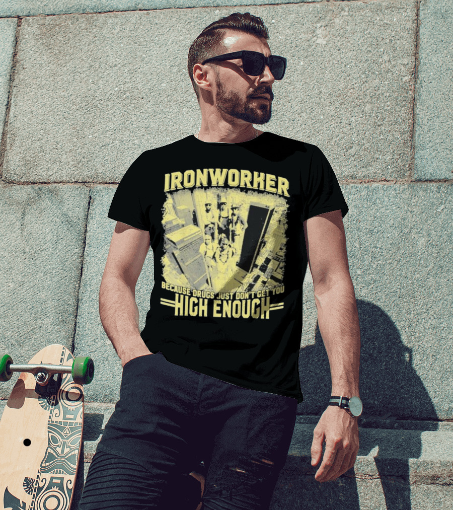 Ironworker Because Drugs Just Don’t Get You High Enough Rooftop Workers Urban Skyline T-Shirt