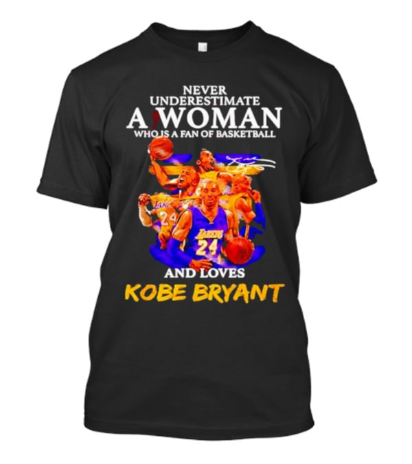 Never Underestimate A Woman Who Is A Fan Of Basketball And Loves Kobe Bryant Lakers Signature T-Shirt