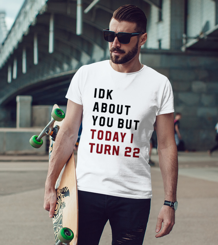 IDK About You But Today I Turn 22 Birthday Milestone T-Shirt