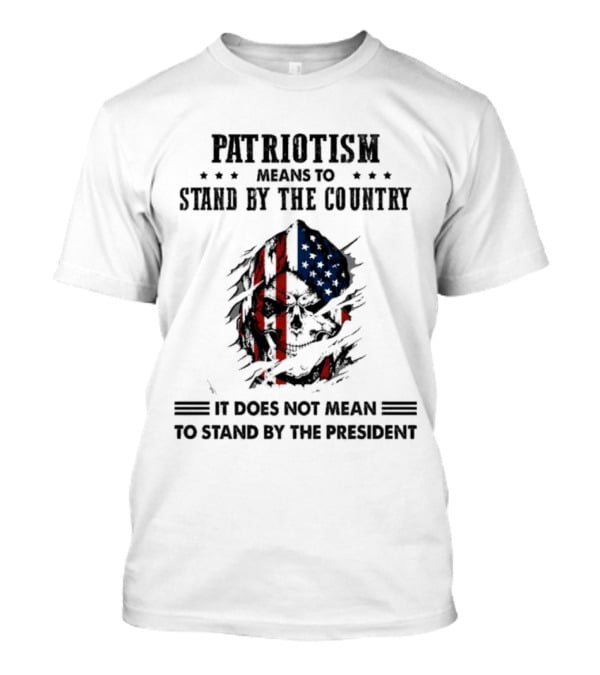 Patriotism Means To Stand By The Country Skull And Flag T-Shirt