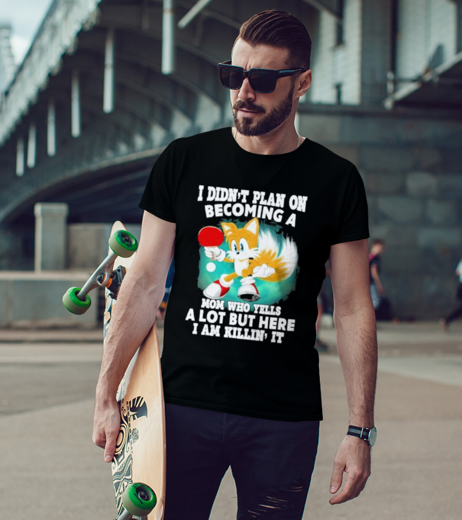 I Didn’t Plan On Becoming A Mom Who Yells A Lot But Here I Am Killin’ It Tails Playing Ping Pong T-Shirt