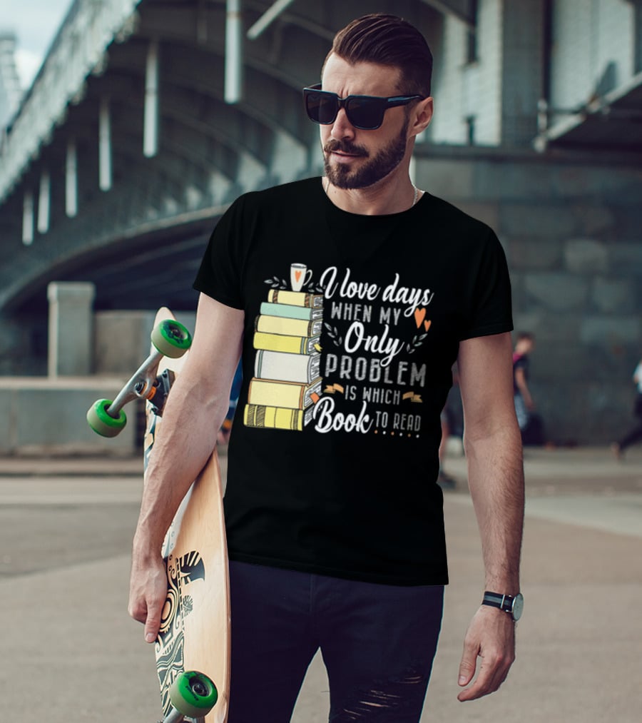 I Love Days When My Only Problem Is Which Book To Read Stack Of Colorful Books And Heart Accents T-Shirt