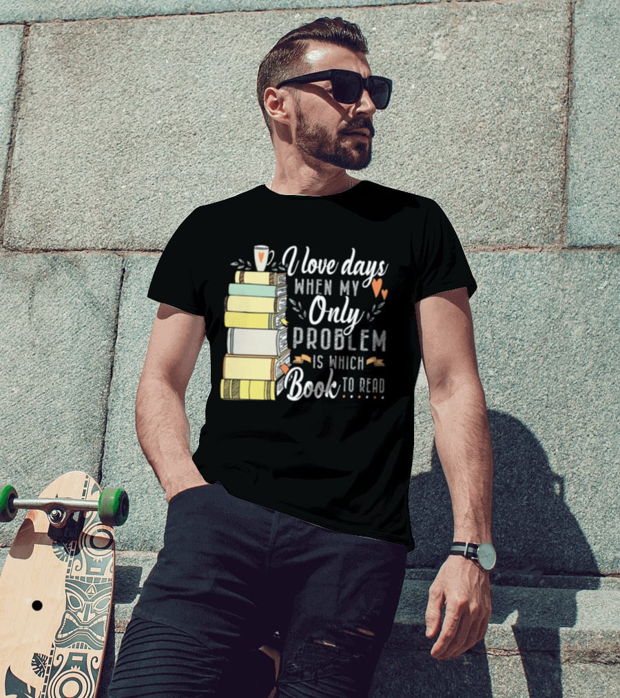 I Love Days When My Only Problem Is Which Book To Read Stack Of Colorful Books And Heart Accents T-Shirt