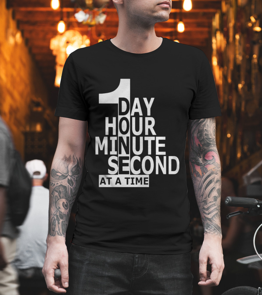 1 Day Hour Minute Second At A Time T-Shirt