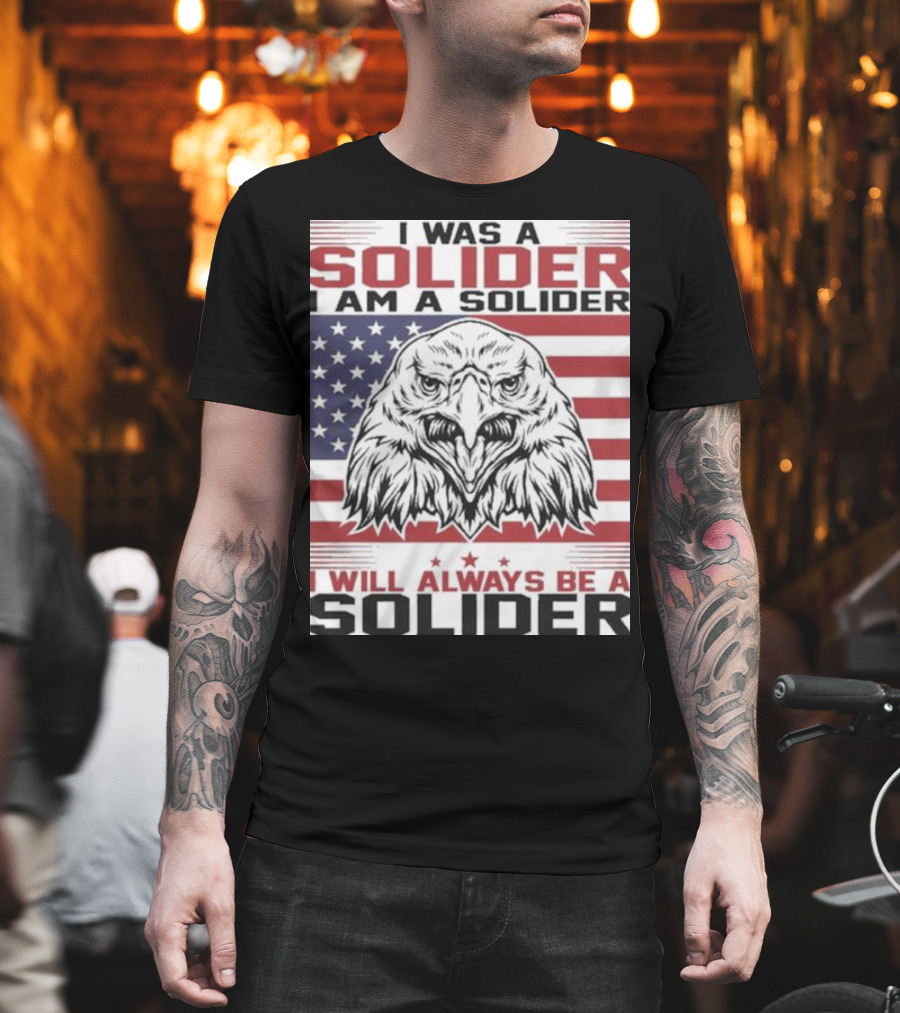 Eagle I Was a Solider I Am a Solider I Will Always Be a Solider American Flag T-Shirt