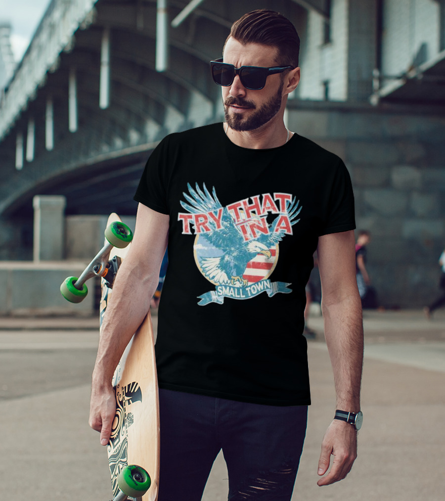 Eagle Try That In A Small Town Circle American Flag Background T-Shirt