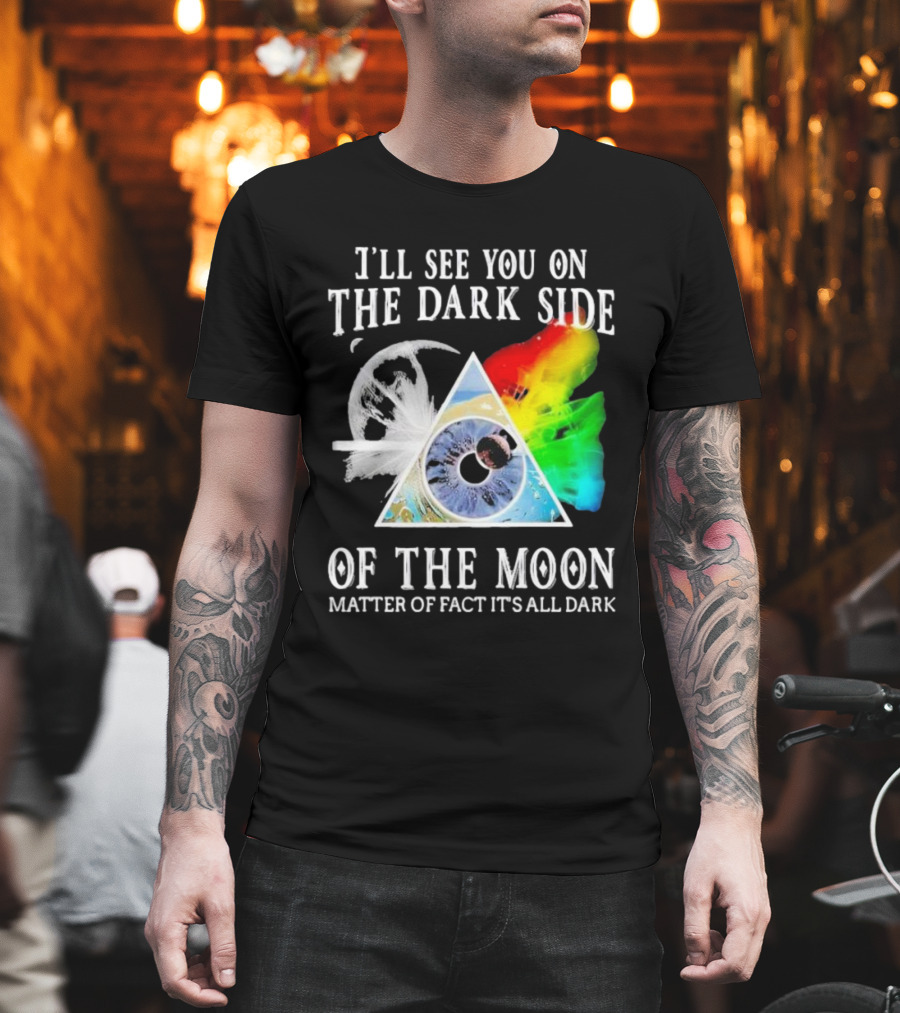 I’ll See You on the Dark Side of the Moon Matter of Fact It’s All Dark Prism Eye Rainbow Splash T-Shirt