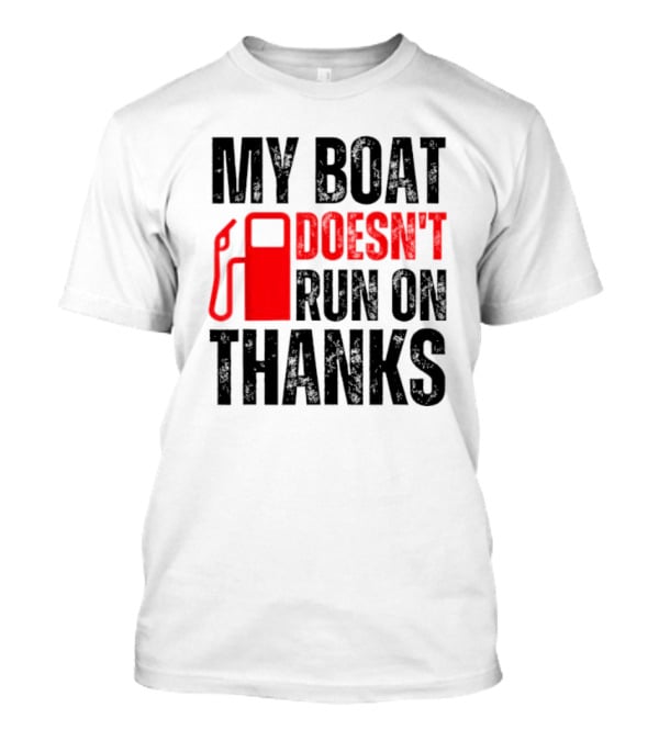 My Boat Doesn’t Run On Thanks With Fuel Pump Graphic For Boat Owners T-Shirt