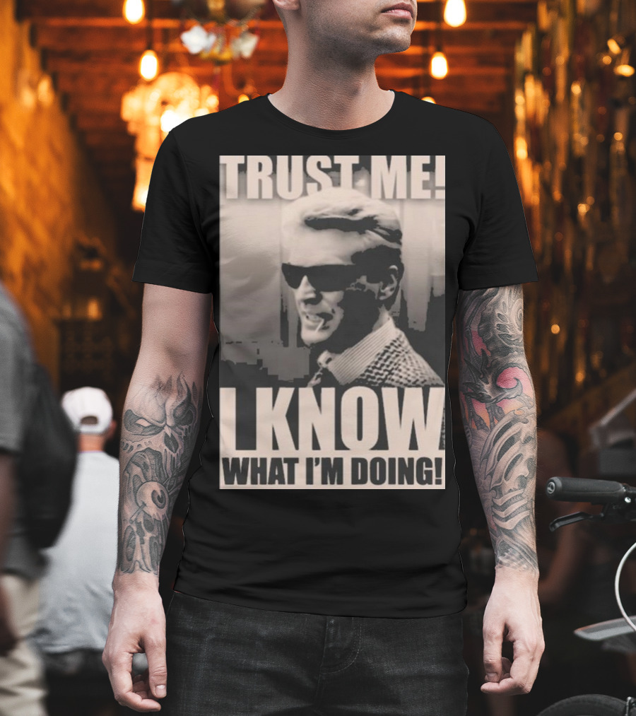 Trust Me I Know What I'm Doing T-Shirt