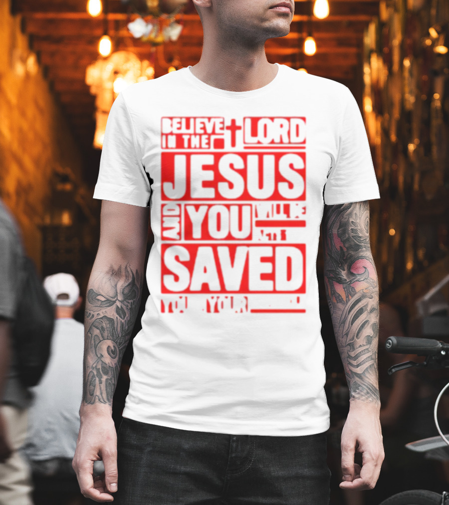 Believe in the Lord Jesus and You Will Be Saved T-Shirt