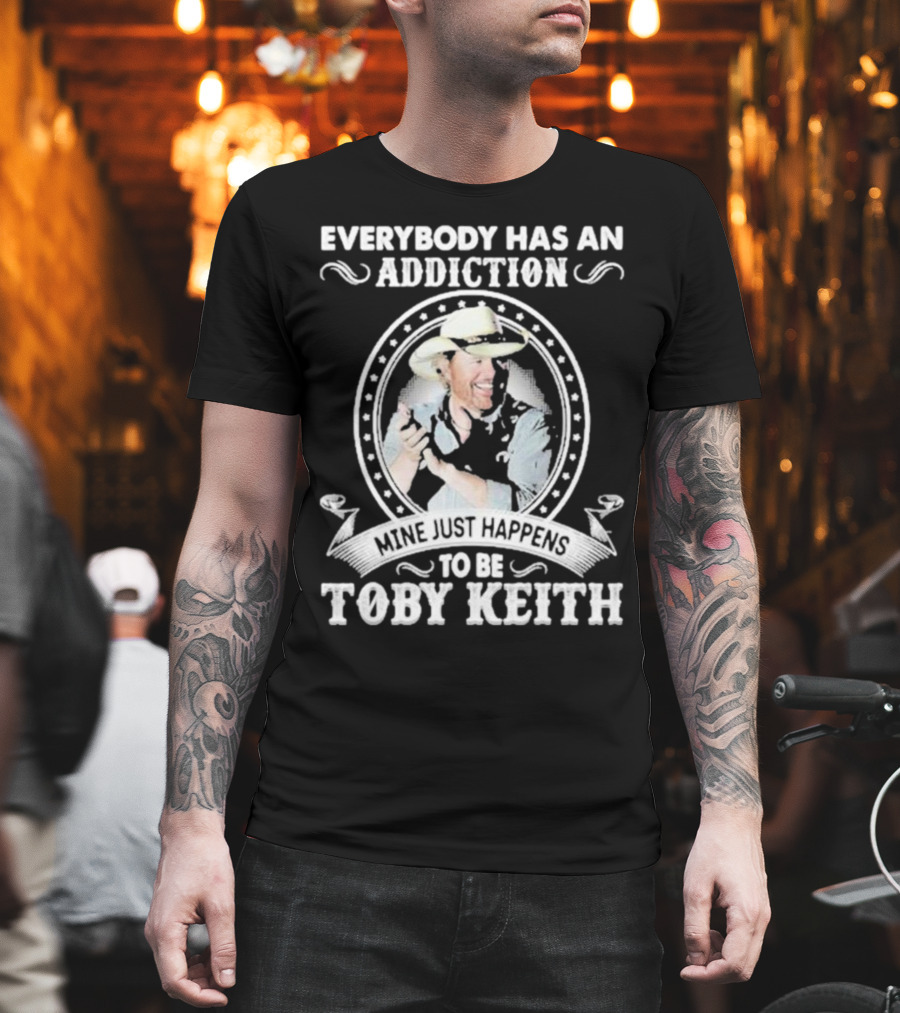 Everybody Has An Addiction Mine Just Happens To Be Toby Keith T-Shirt