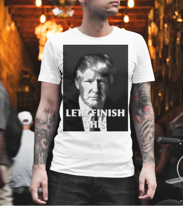 Lets Finish This Donald Trump Face T-Shirt Lets Finish This Donald Trump Face T-Shirt