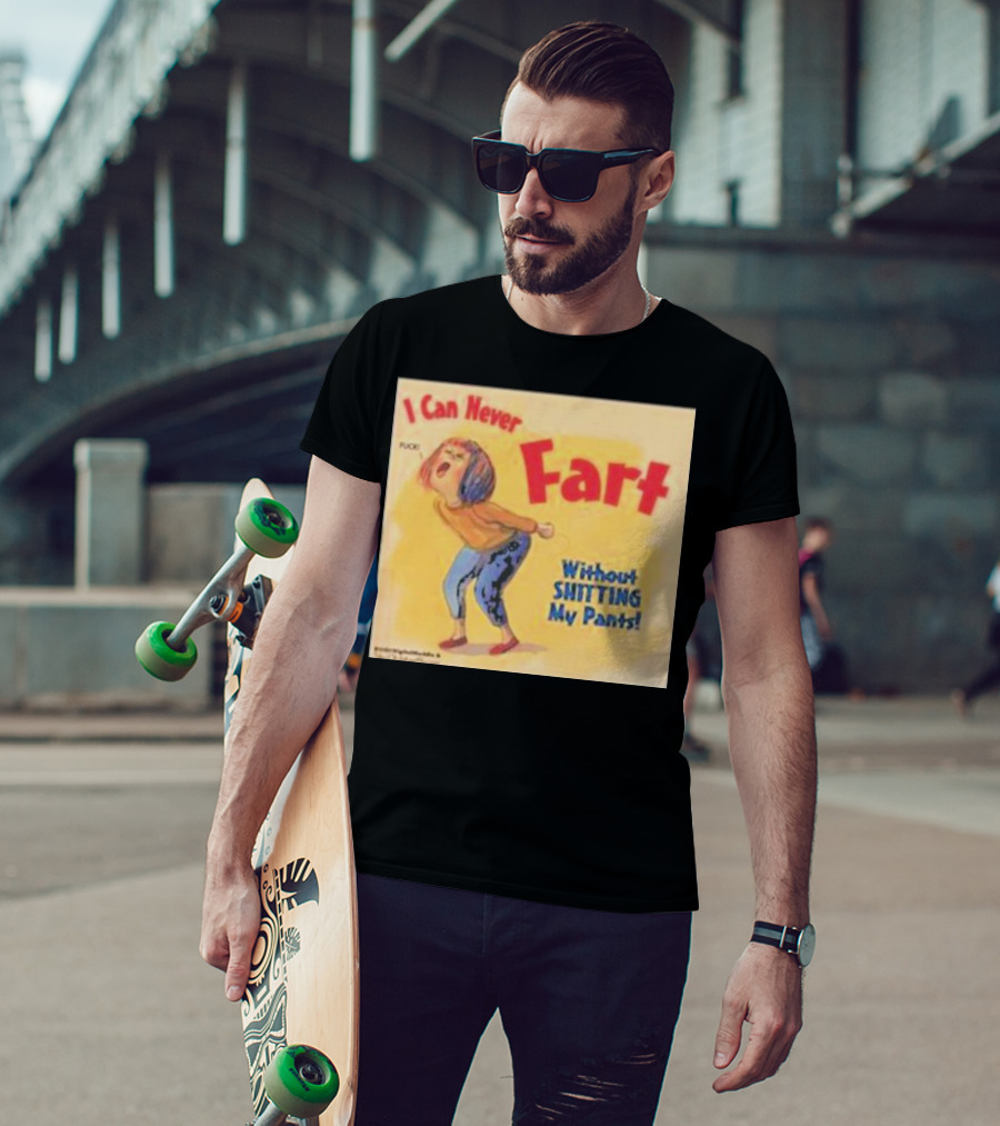 I Can Never Fart Without Shitting My Pants T-Shirt