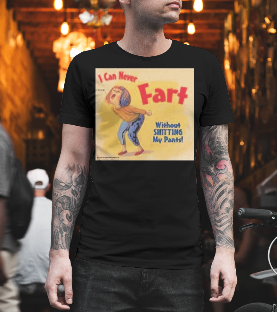 I Can Never Fart Without Shitting My Pants T-Shirt
