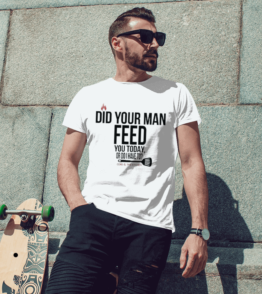 Did Your Man Feed You Today Or Do I Have To Cord And Kitchen Spatula Fire T-Shirt