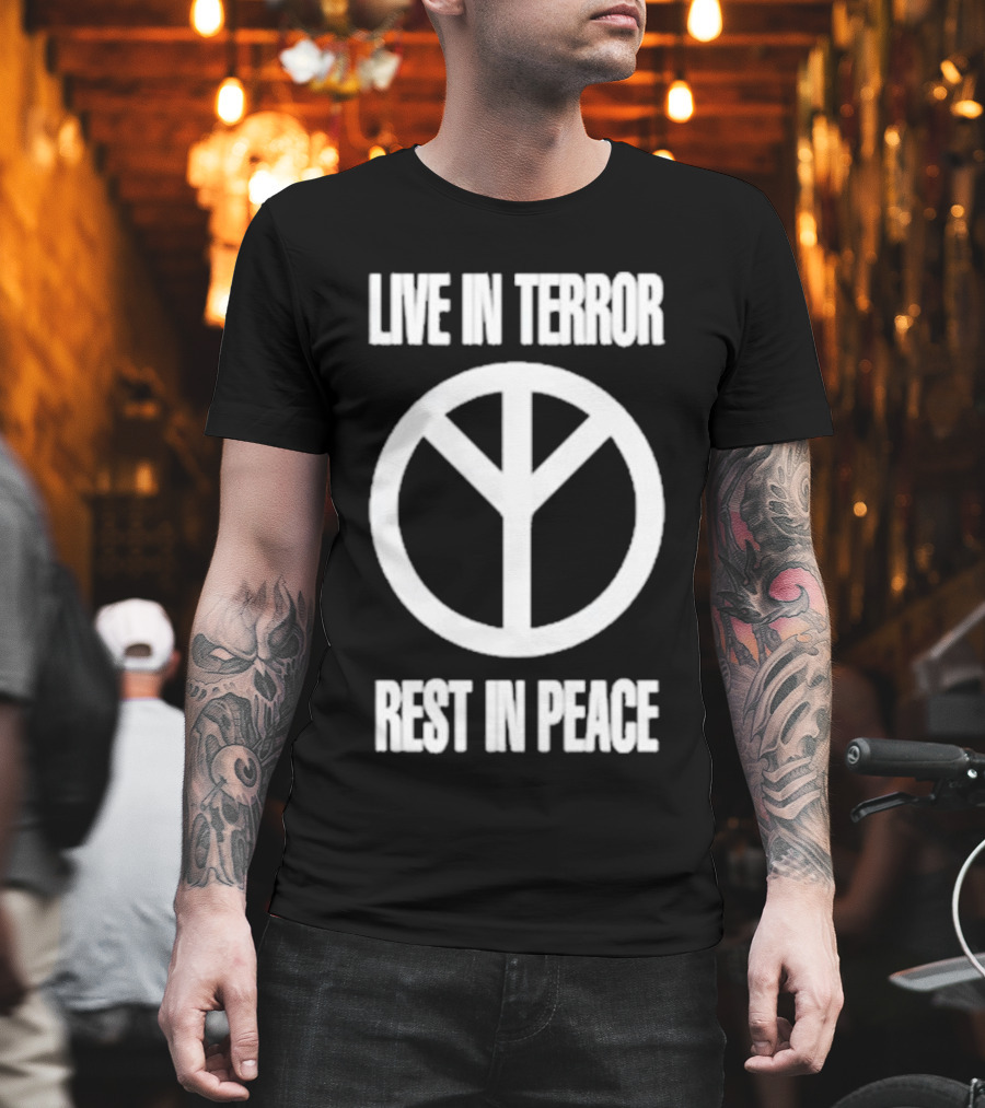 Live IN Terror Rest IN Peace Peace T-Shirt
