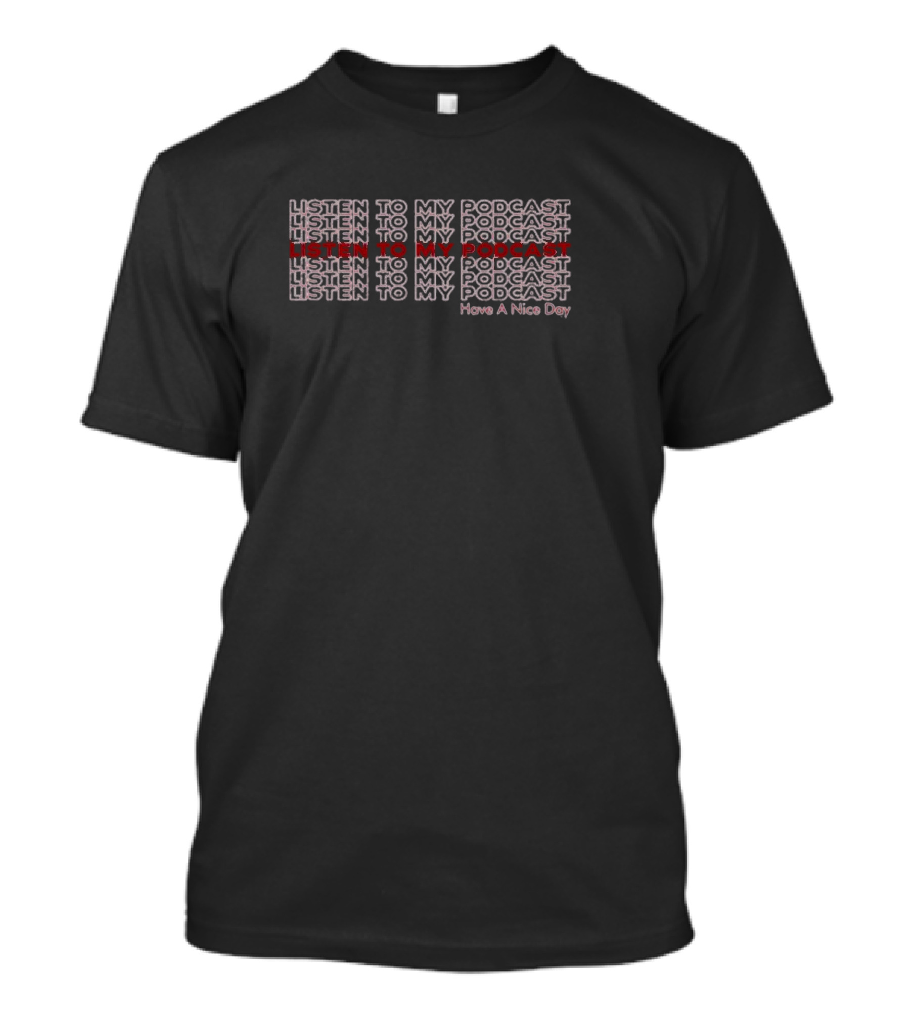 Listen To My Podcast Repeated Text Have A Nice Day T-Shirt