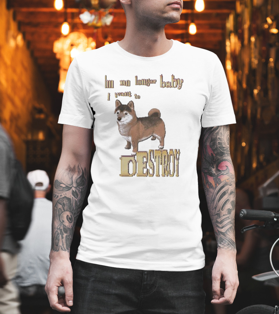 Im No Longer Baby I Want To Destroy Shiba Inu T-Shirt