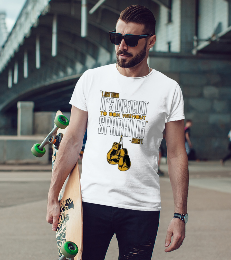 I Just Think It's Difficult To Box Without Sparring - Coach T T-Shirt