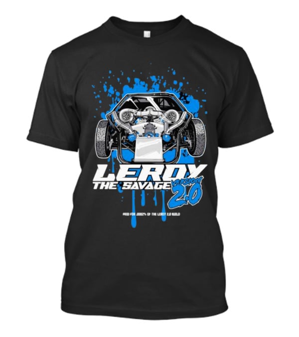 Leroy The Savage Version 2.0 I Paid For .0002 Of The Leroy 2.0 Build T-Shirt