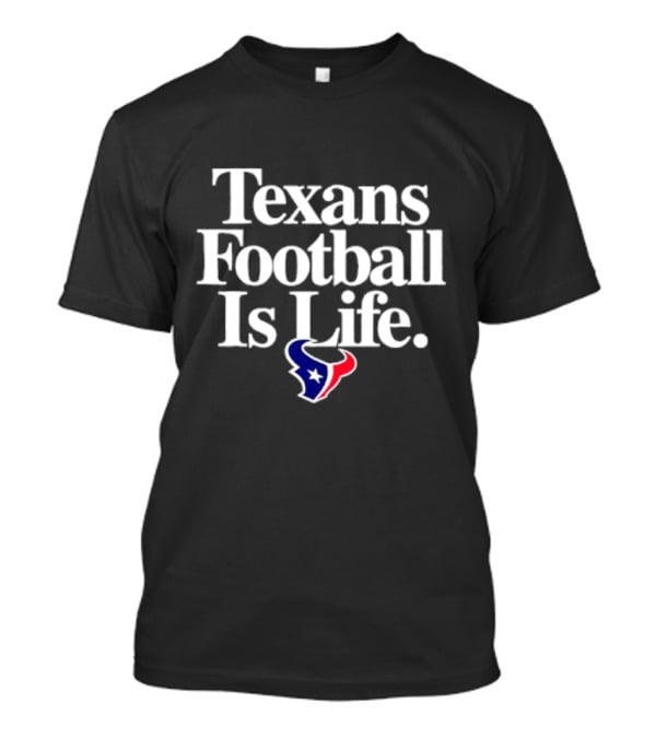 Texans Football Is Life Houston Texans T-Shirt