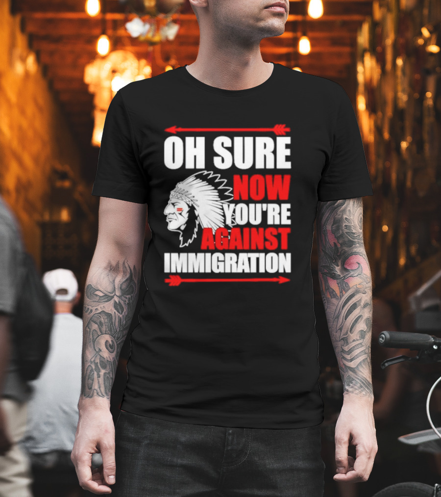Oh Sure Now You're Against Immigration Native American Headdress Arrows T-Shirt