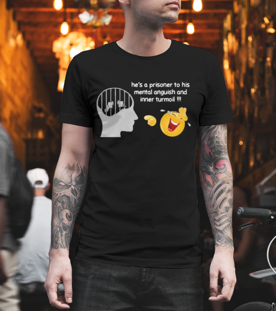 He’s A Prisoner To His Mental Anguish And Inner Turmoil Emoji Laughing T-Shirt