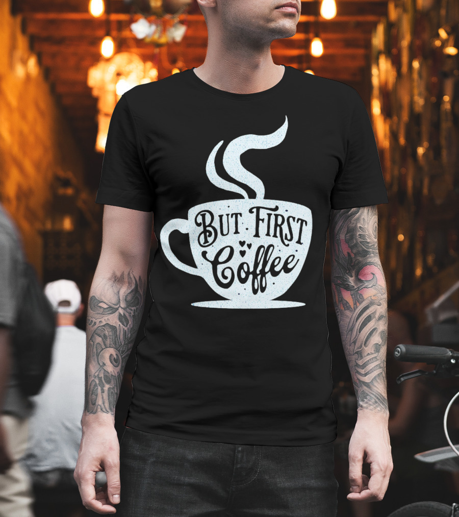 But First Coffee Cup Design Hand Lettering Typography T-Shirt