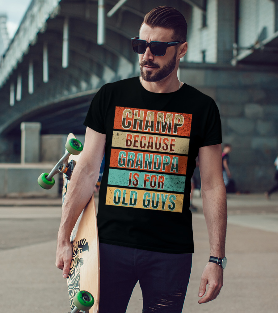 Champ Because Grandpa Is For Old Guys T-Shirt