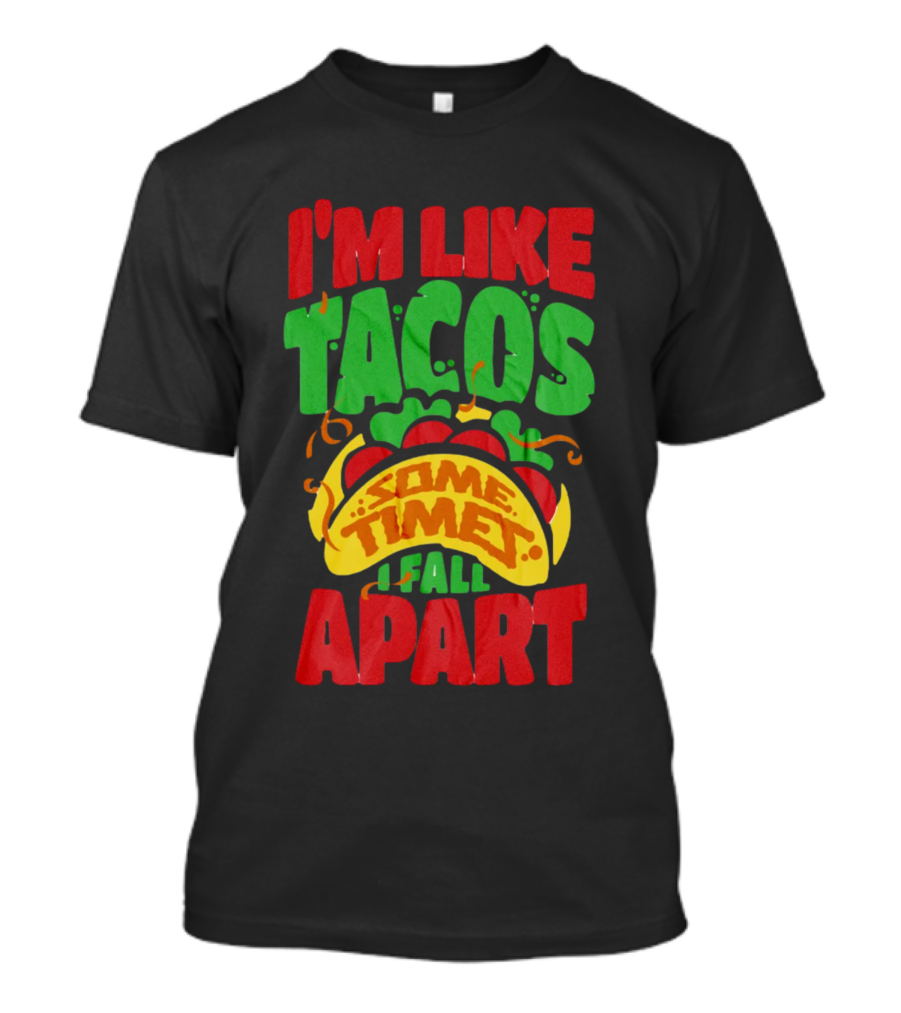 I'm Like Tacos Sometimes I Fall Apart T-Shirt