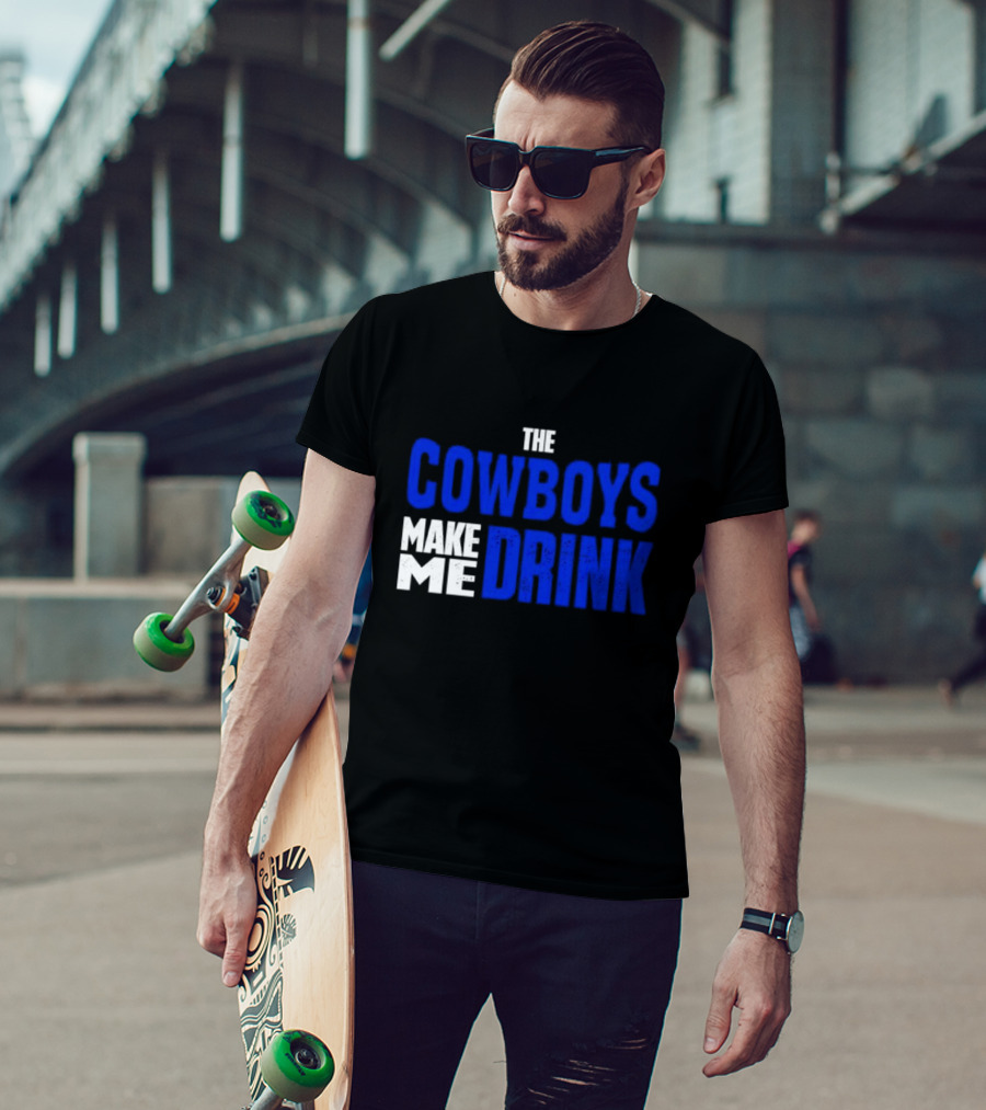 The Cowboys Make ME Drink T-Shirt