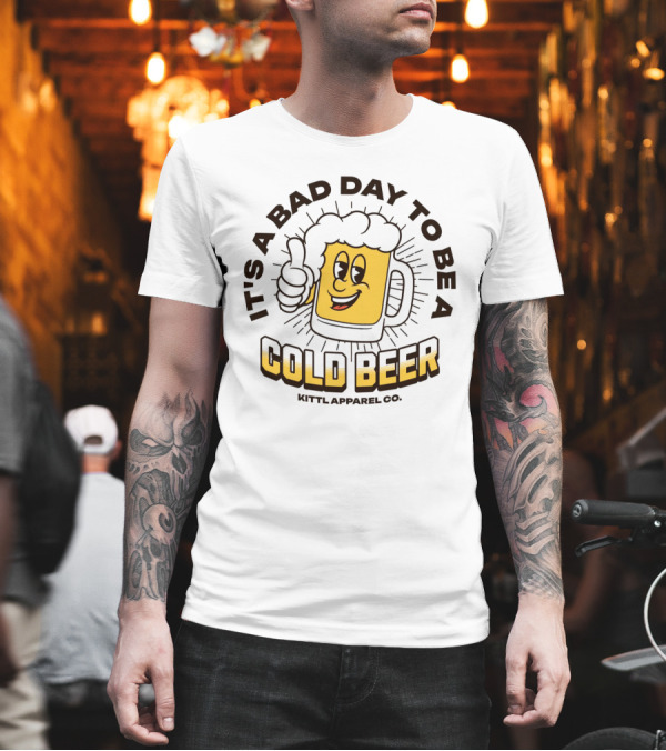 IT'S A BAD DAY TO BE A COLD BEER KITT.APPAREL CO T-Shirt IT'S A BAD DAY TO BE A COLD BEER KITT.APPAREL CO T-Shirt