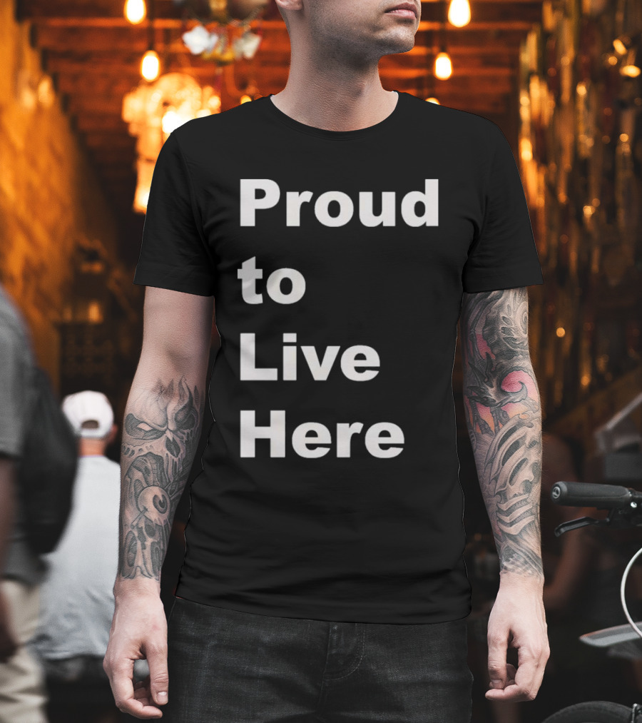 Proud to Live Here T-Shirt