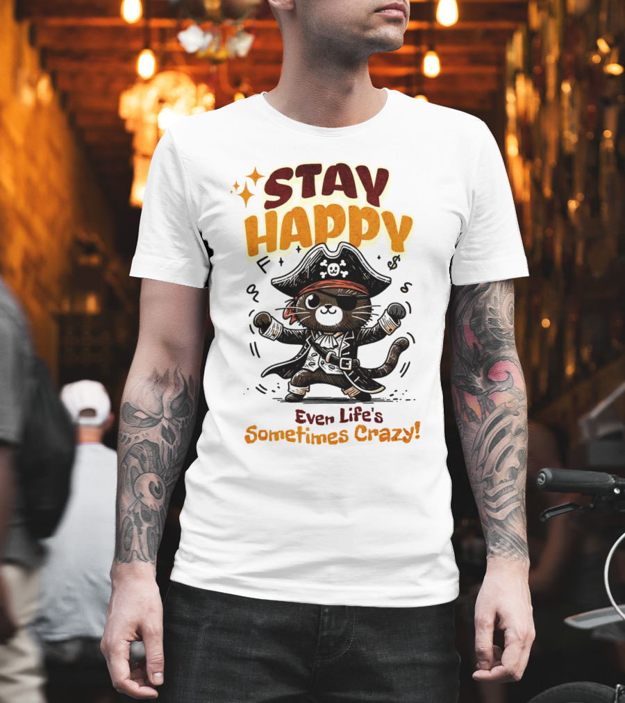 STAY HAPPY Even Life's Sometimes Crazy Pirate Cat T-Shirt
