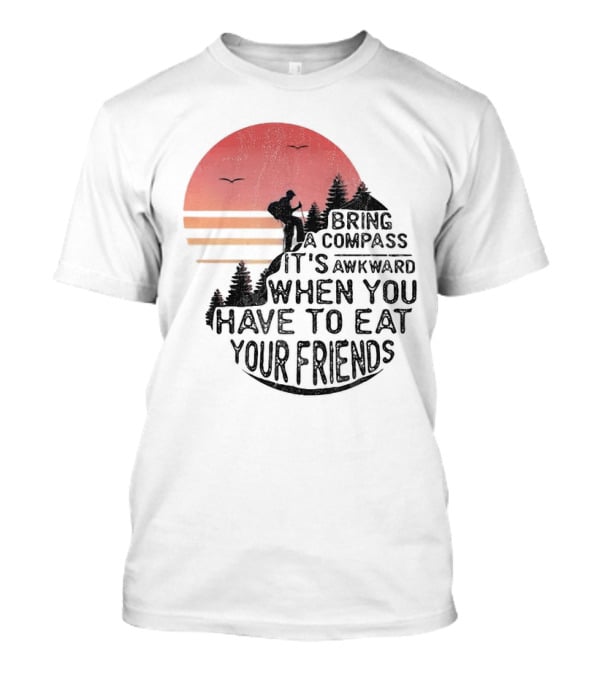 Bring A Compass When You Have To Eat Your Friends Camping Sunset Scene T-Shirt