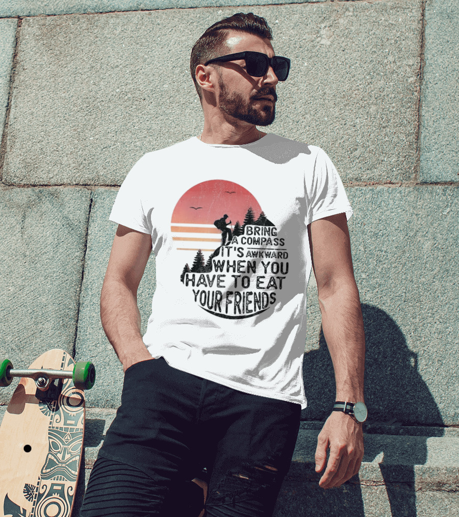 Bring A Compass When You Have To Eat Your Friends Camping Sunset Scene T-Shirt