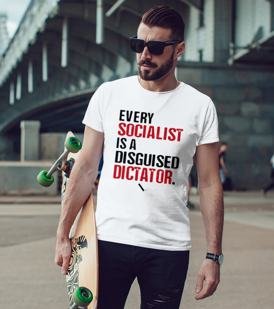 Every Socialist Is A Disguised Dictator Bold Message T-Shirt