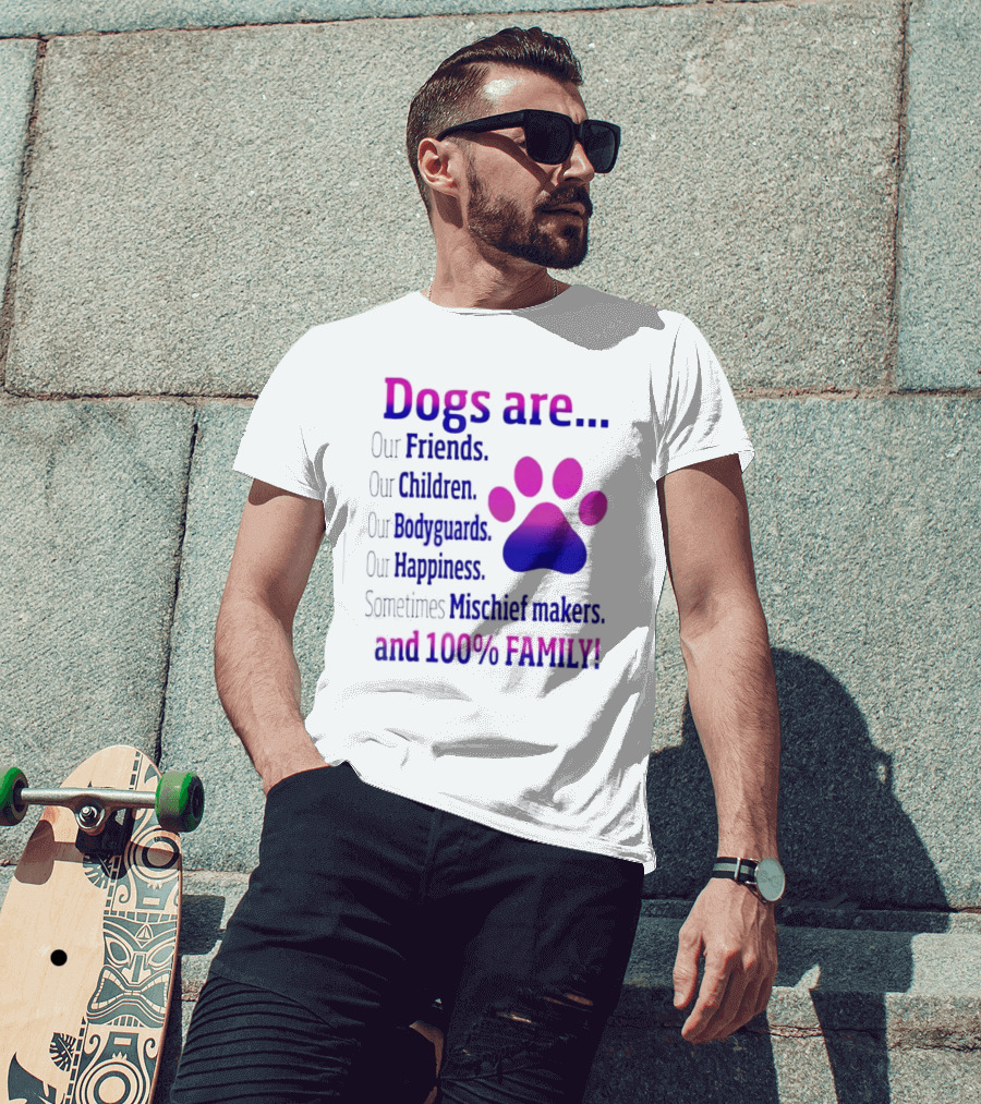 Dogs Are Our Friends Children Bodyguards Happiness Sometimes Mischief Makers And 100% Family T-Shirt