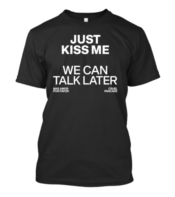 The Culture 2.0 Magazine Just Kiss Me We Can Talk Later Mas Amor Por Favor Cruel Pancake T-Shirt