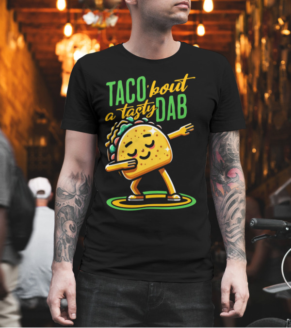 Taco 'Bout a Tasty Dab with Smiling Dancing Taco T-Shirt Taco 'Bout a Tasty Dab with Smiling Dancing Taco T-Shirt