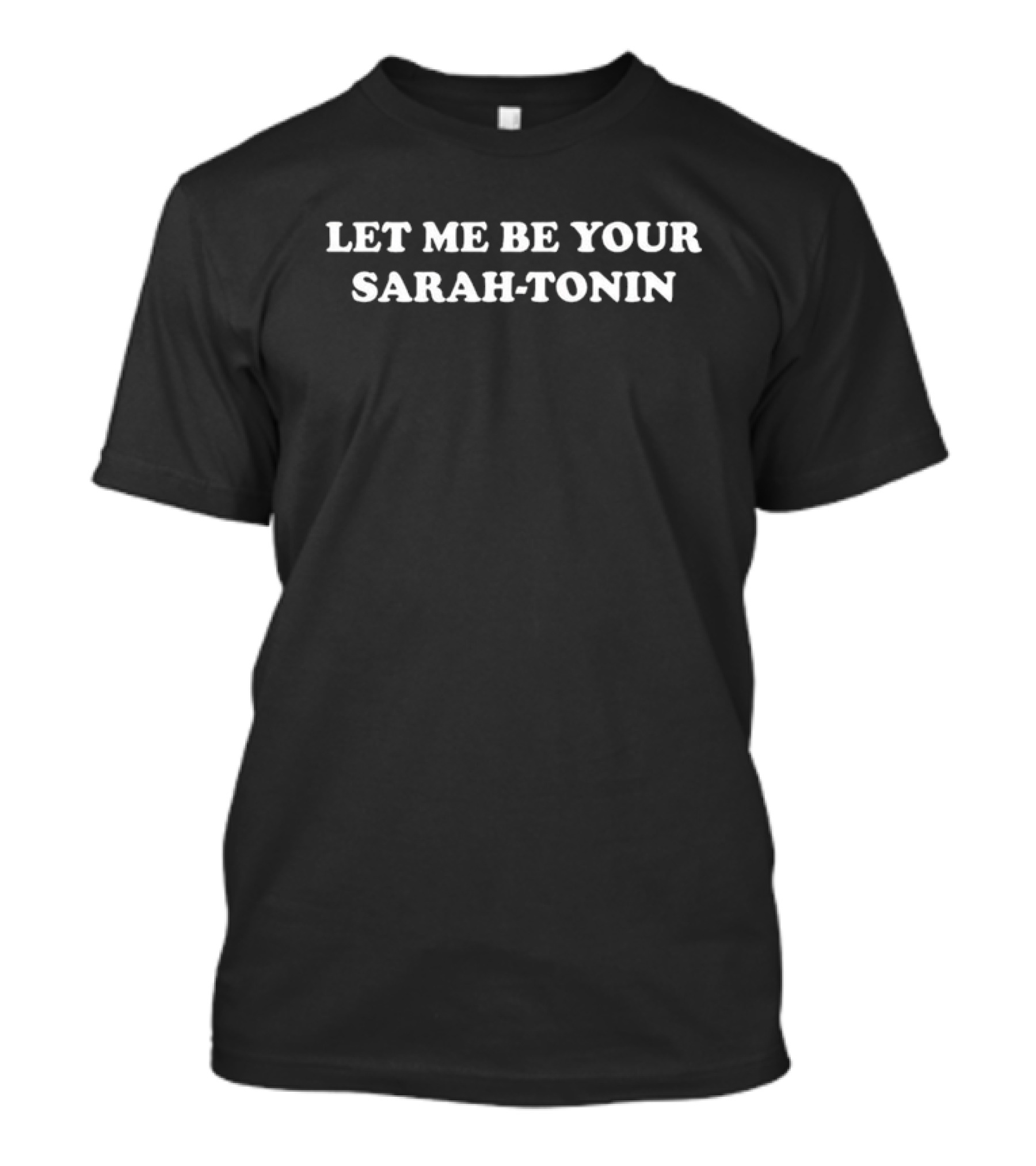 LET ME BE YOUR SARAH-TONIN Homage Merch T-Shirt