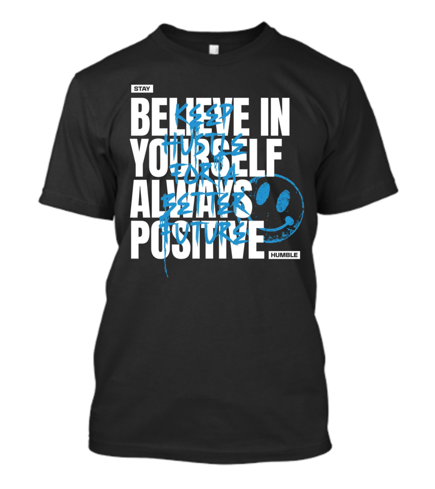Stay Humble Believe In Yourself Always Positive Keep Hustle For A Better Future T-Shirt